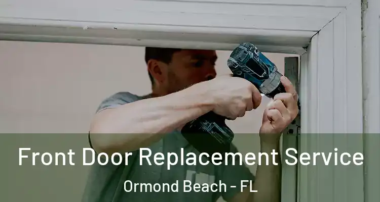  Front Door Replacement Service Ormond Beach - FL