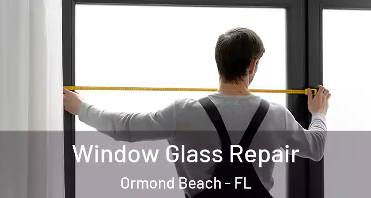  Window Glass Repair Ormond Beach - FL